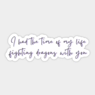 Time of My Life Fighting Dragons With You Sticker